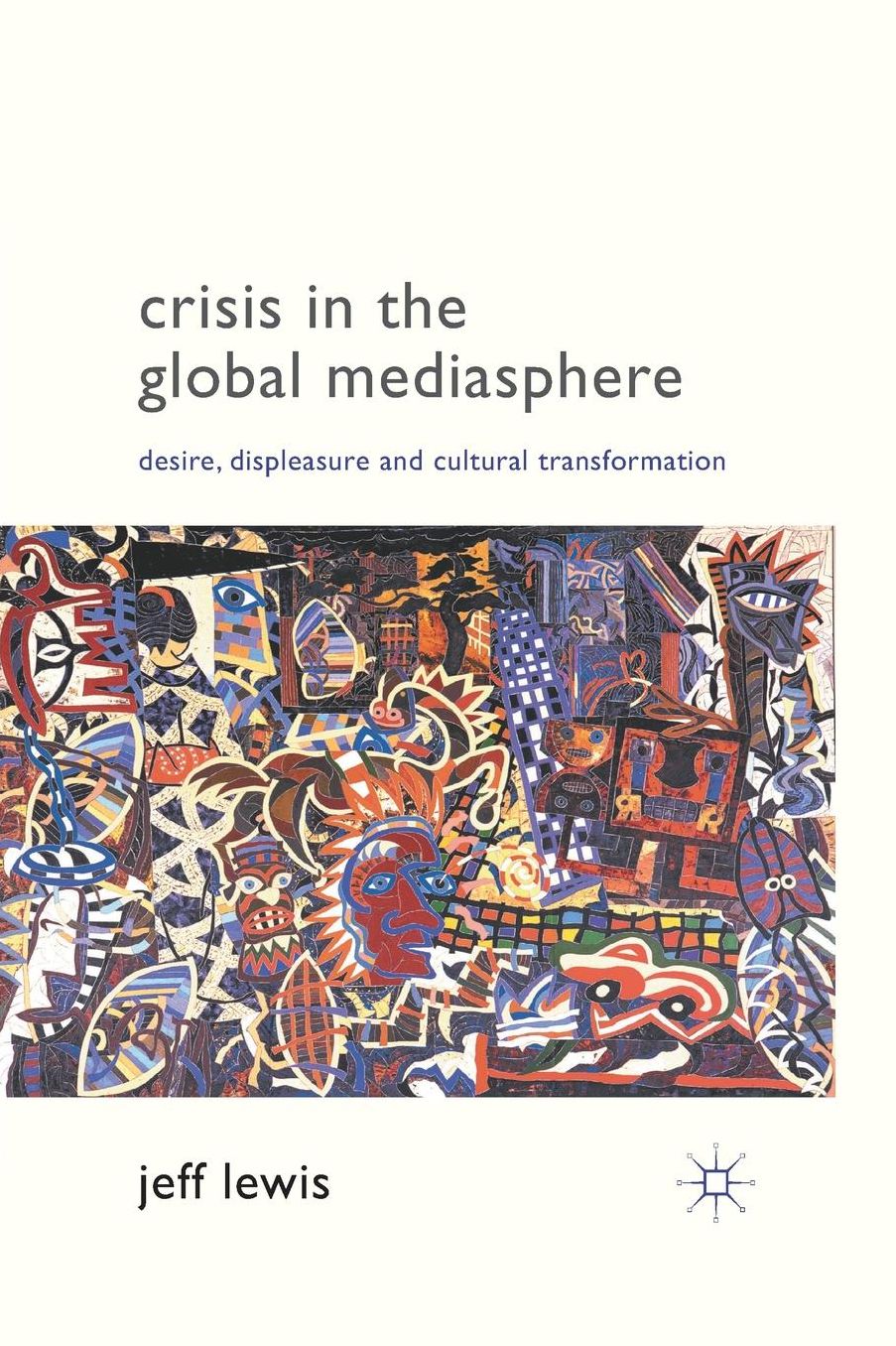 Crisis in the Global Mediasphere: Desire, Displeasure and Cultural Transformation