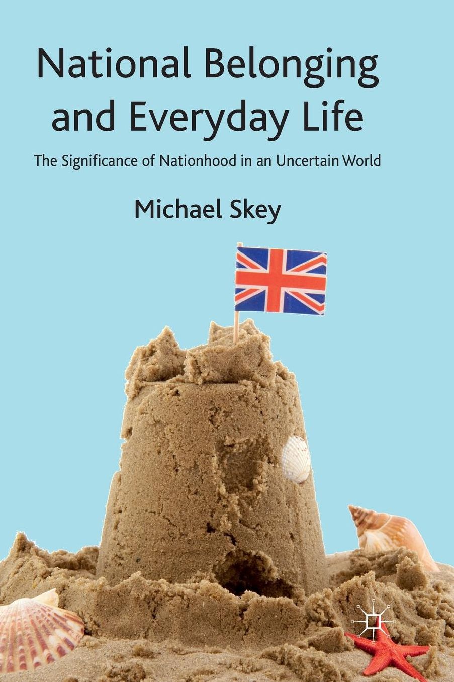National Belonging and Everyday Life: The Significance of Nationhood in an Uncertain World