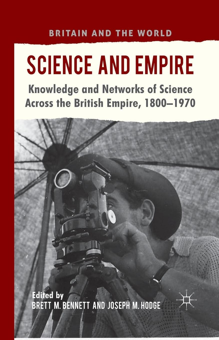 Science and Empire: Knowledge and Networks of Science across the British Empire, 1800-1970