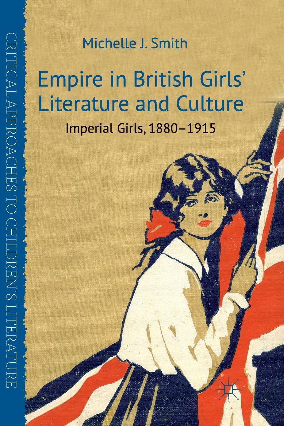 Empire in British Girls' Literature and Culture: Imperial Girls, 1880-1915