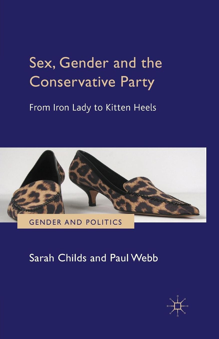 Sex, Gender and the Conservative Party: From Iron Lady to Kitten Heels