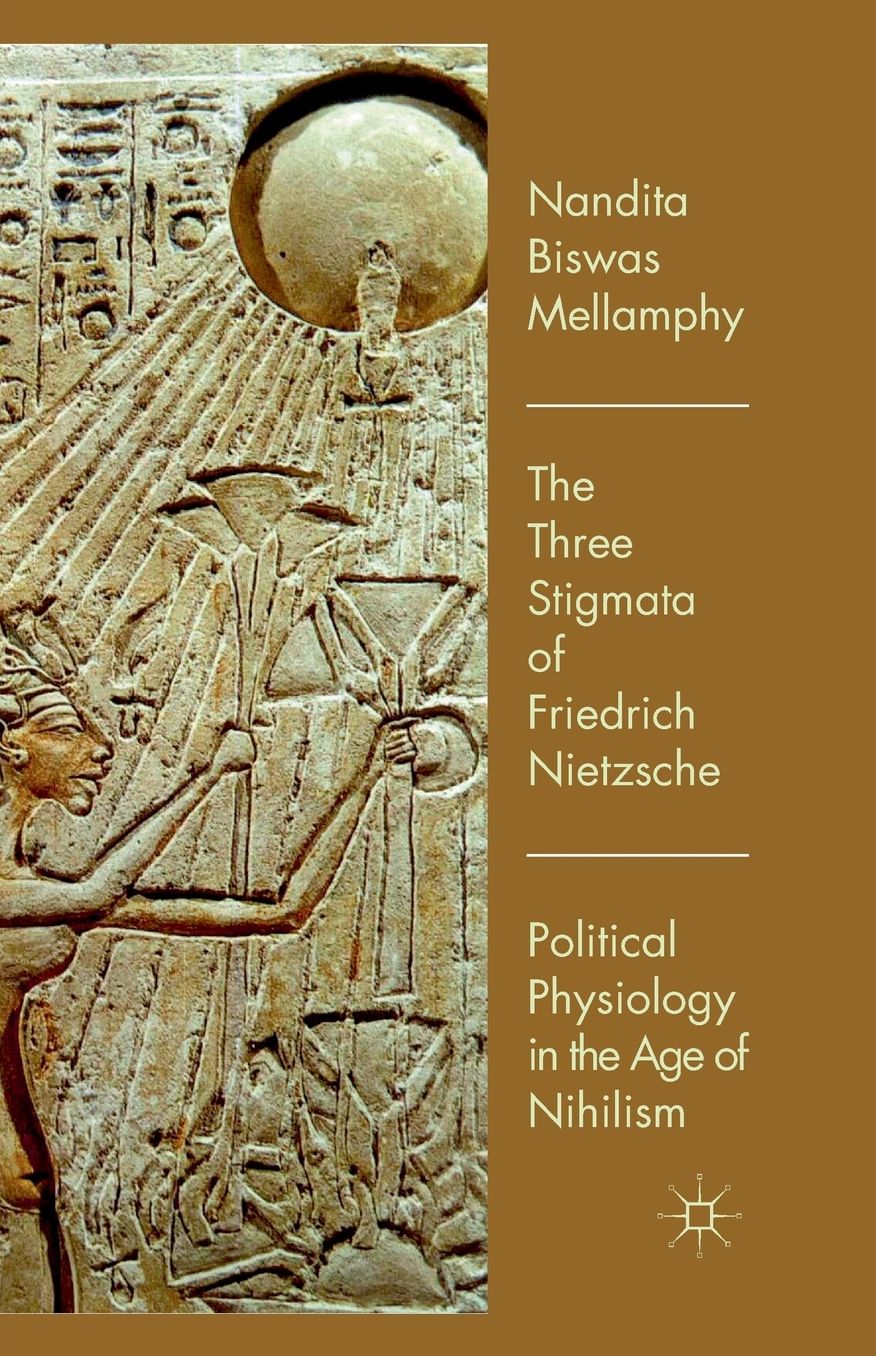 The Three Stigmata of Friedrich Nietzsche: Political Physiology in the Age of Nihilism
