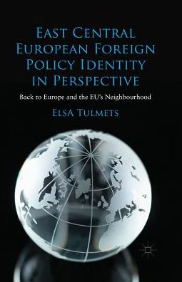 East Central European Foreign Policy Identity in Perspective: Back to Europe and the EU's Neighbourhood