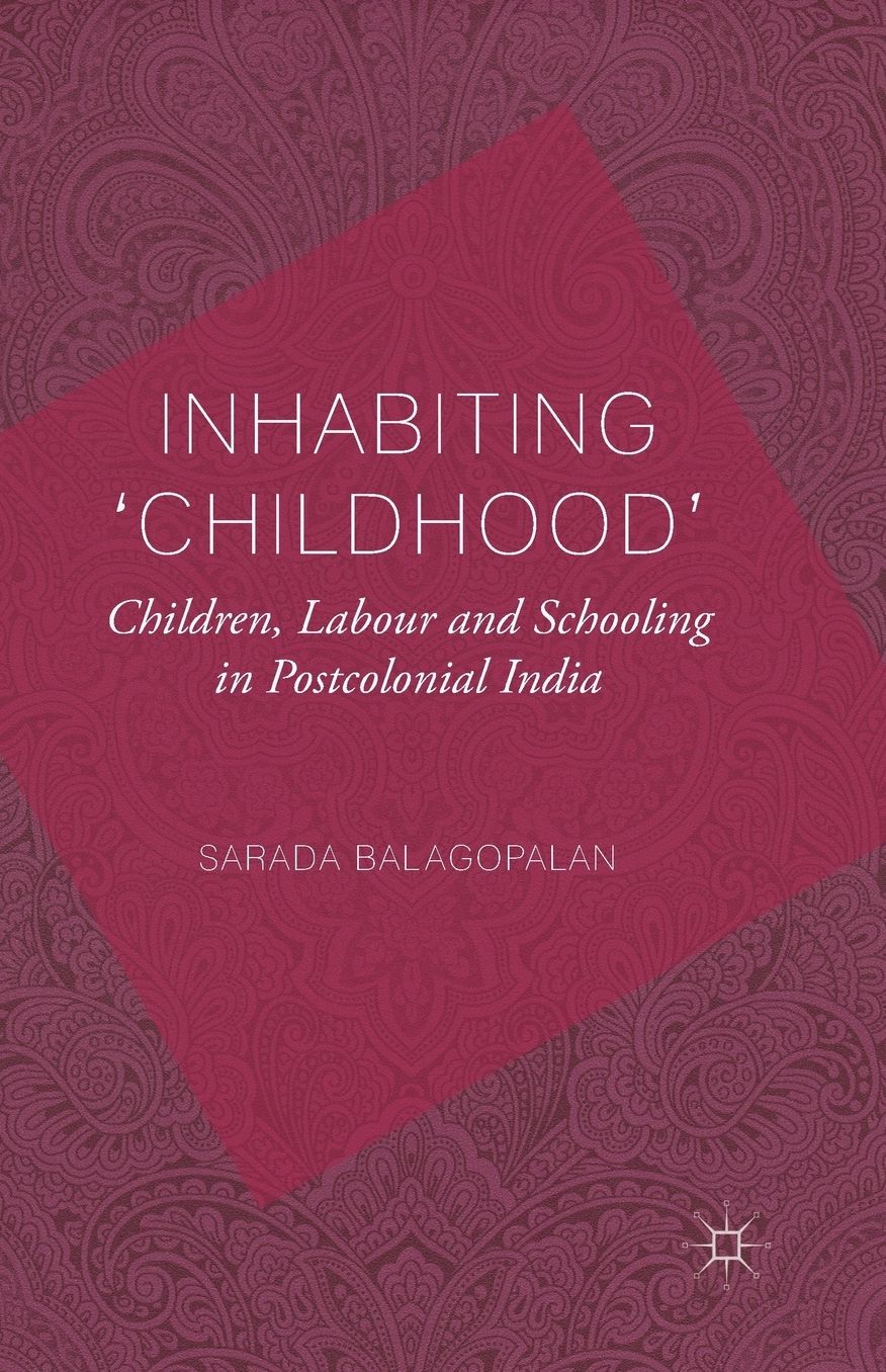 Inhabiting 'Childhood': Children, Labour and Schooling in Postcolonial India