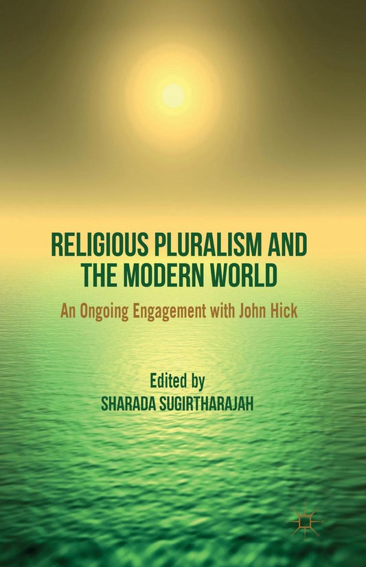 Religious Pluralism and the Modern World: An Ongoing Engagement with John Hick