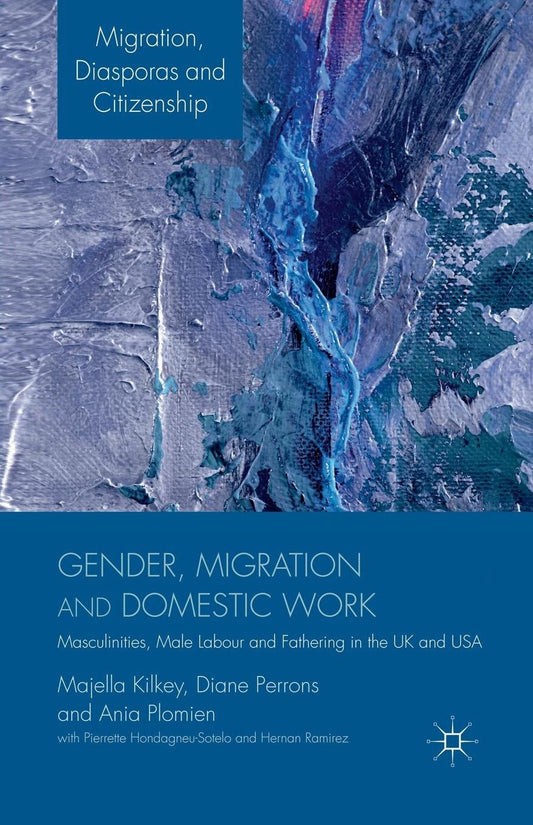 Gender, Migration and Domestic Work: Masculinities, Male Labour and Fathering in the UK and USA