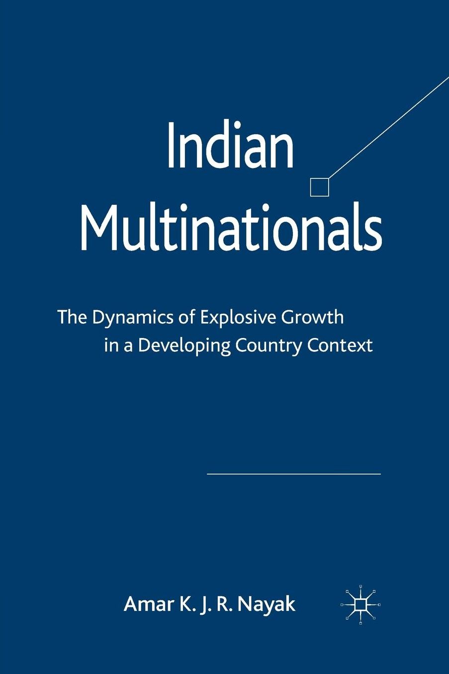 Indian Multinationals: The Dynamics of Explosive Growth in a Developing Country Context