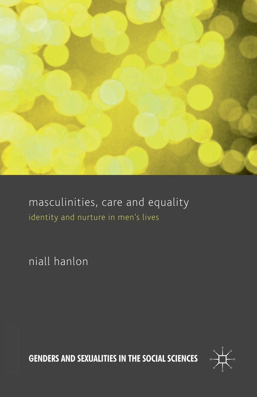 Masculinities, Care and Equality: Identity and Nurture in Men's Lives