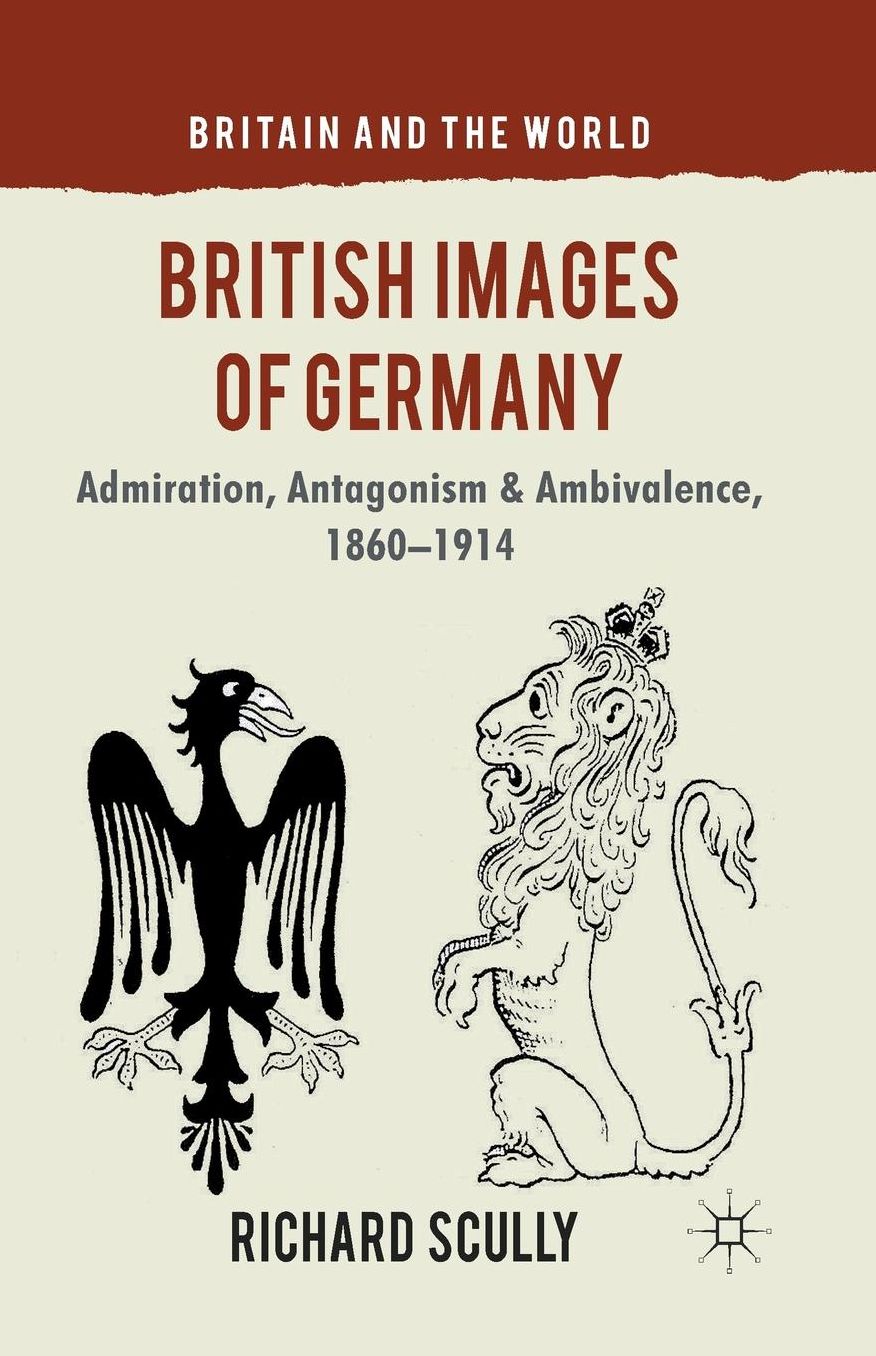 British Images of Germany: Admiration, Antagonism & Ambivalence, 1860-1914