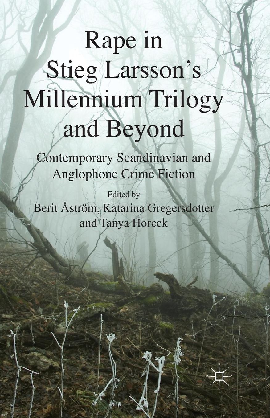 Rape in Stieg Larsson's Millennium Trilogy and Beyond: Contemporary Scandinavian and Anglophone Crime Fiction
