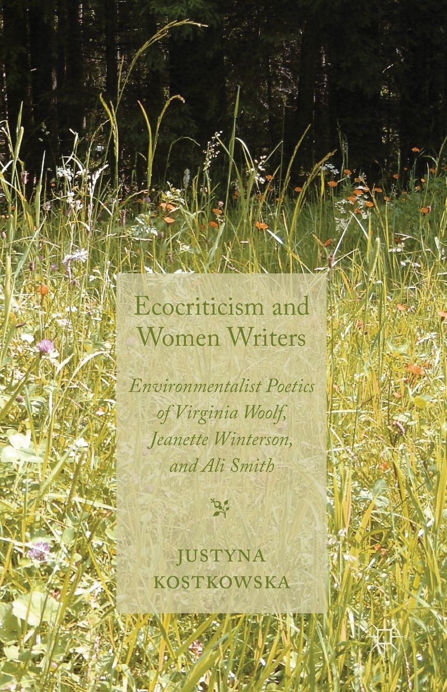 Ecocriticism and Women Writers: Environmentalist Poetics of Virginia Woolf, Jeanette Winterson, and Ali Smith