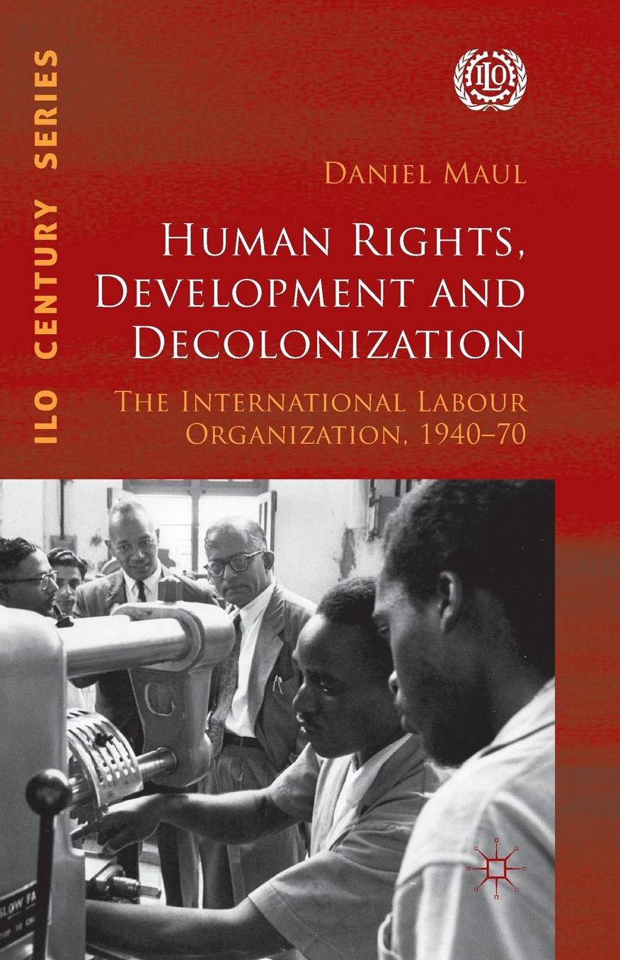 Human Rights, Development and Decolonization: The International Labour Organization, 1940-70