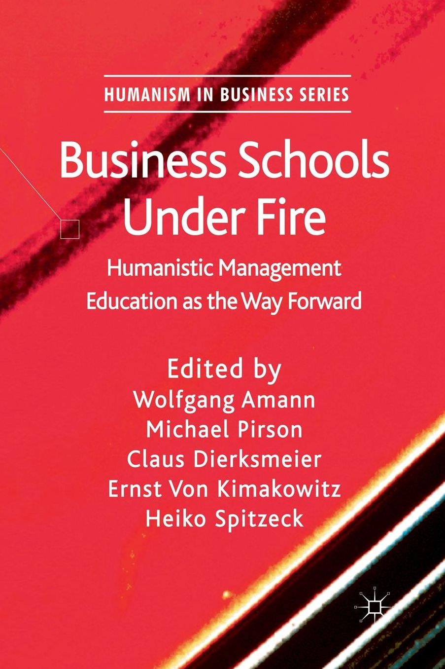 Business Schools Under Fire: Humanistic Management Education as the Way Forward
