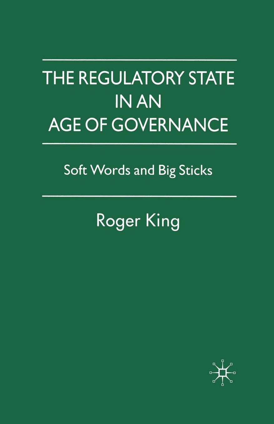 The Regulatory State in an Age of Governance: Soft Words and Big Sticks