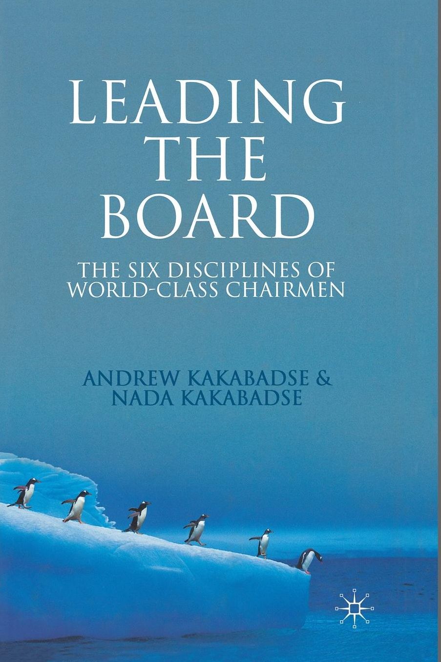 Leading the Board: The Six Disciplines of World Class Chairmen