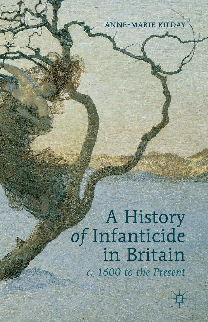 A History of Infanticide in Britain, c. 1600 to the Present