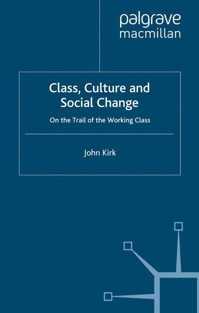 Class, Culture and Social Change: On the Trail of the Working Class