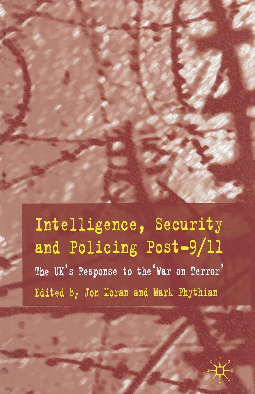 Intelligence, Security and Policing Post-9/11: The UK's Response to the 'War on Terror'