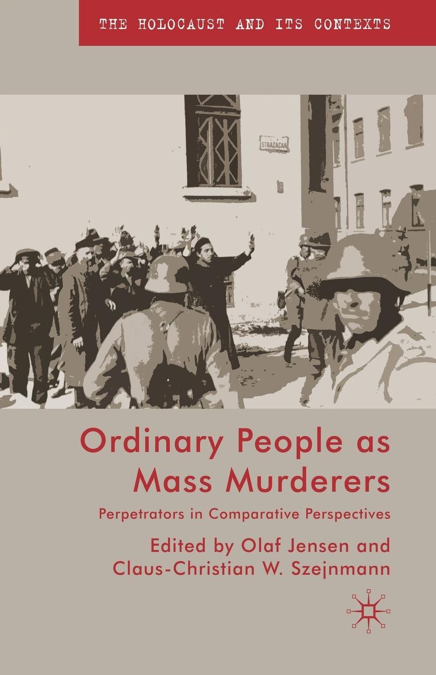 Ordinary People as Mass Murderers: Perpetrators in Comparative Perspectives