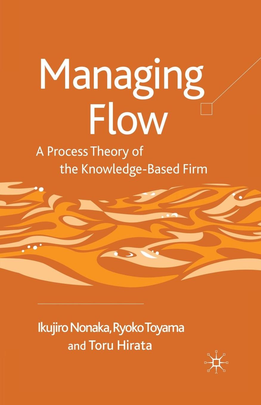 Managing Flow: A Process Theory of the Knowledge-Based Firm