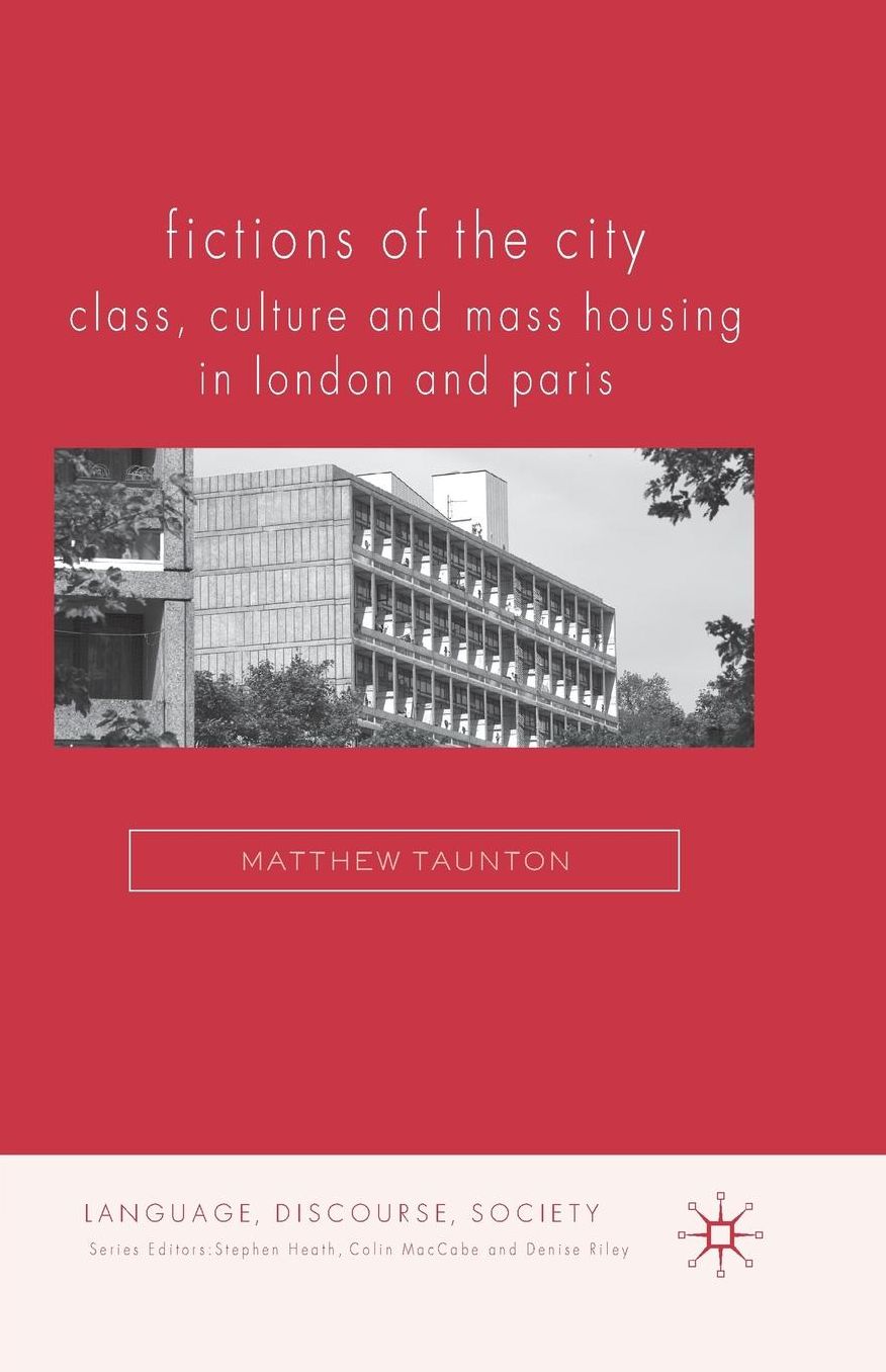 Fictions of the City: Class, Culture and Mass Housing in London and Paris