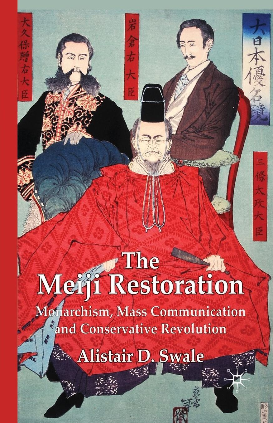 The Meiji Restoration: Monarchism, Mass Communication and Conservative Revolution