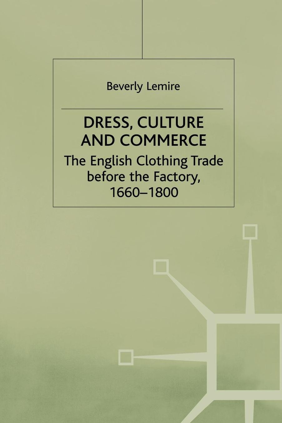 Dress, Culture and Commerce: The English Clothing Trade before the Factory, 1660-1800