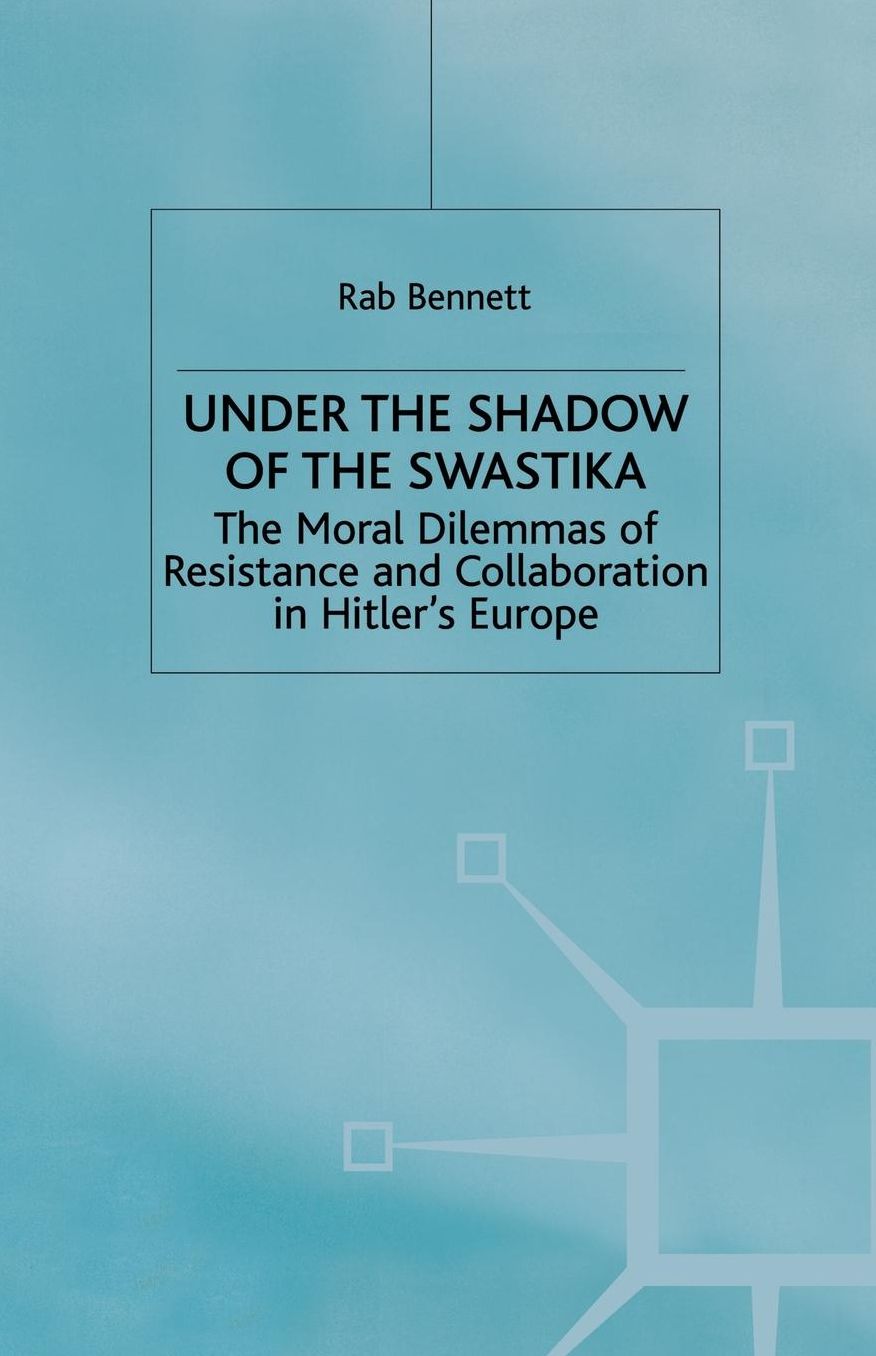 Under the Shadow of the Swastika: The Moral Dilemmas of Resistance and Collaboration in Hitler's Europe