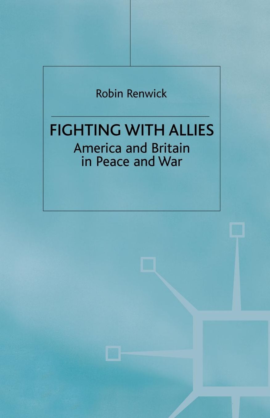 Fighting with Allies: America and Britain in Peace and War