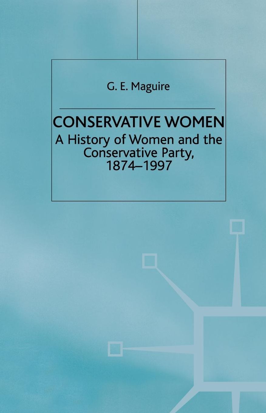 Conservative Women: A History of Women and the Conservative Party, 1874-1997