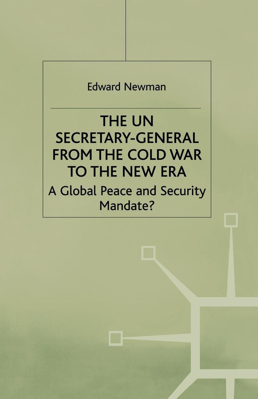The UN Secretary-General from the Cold War to the New Era: A Global Peace and Security Mandate?