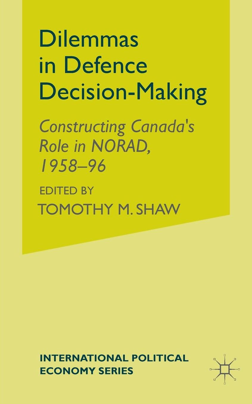Dilemmas in Defence Decision-Making: Constructing Canada's Role in NORAD, 1958-96