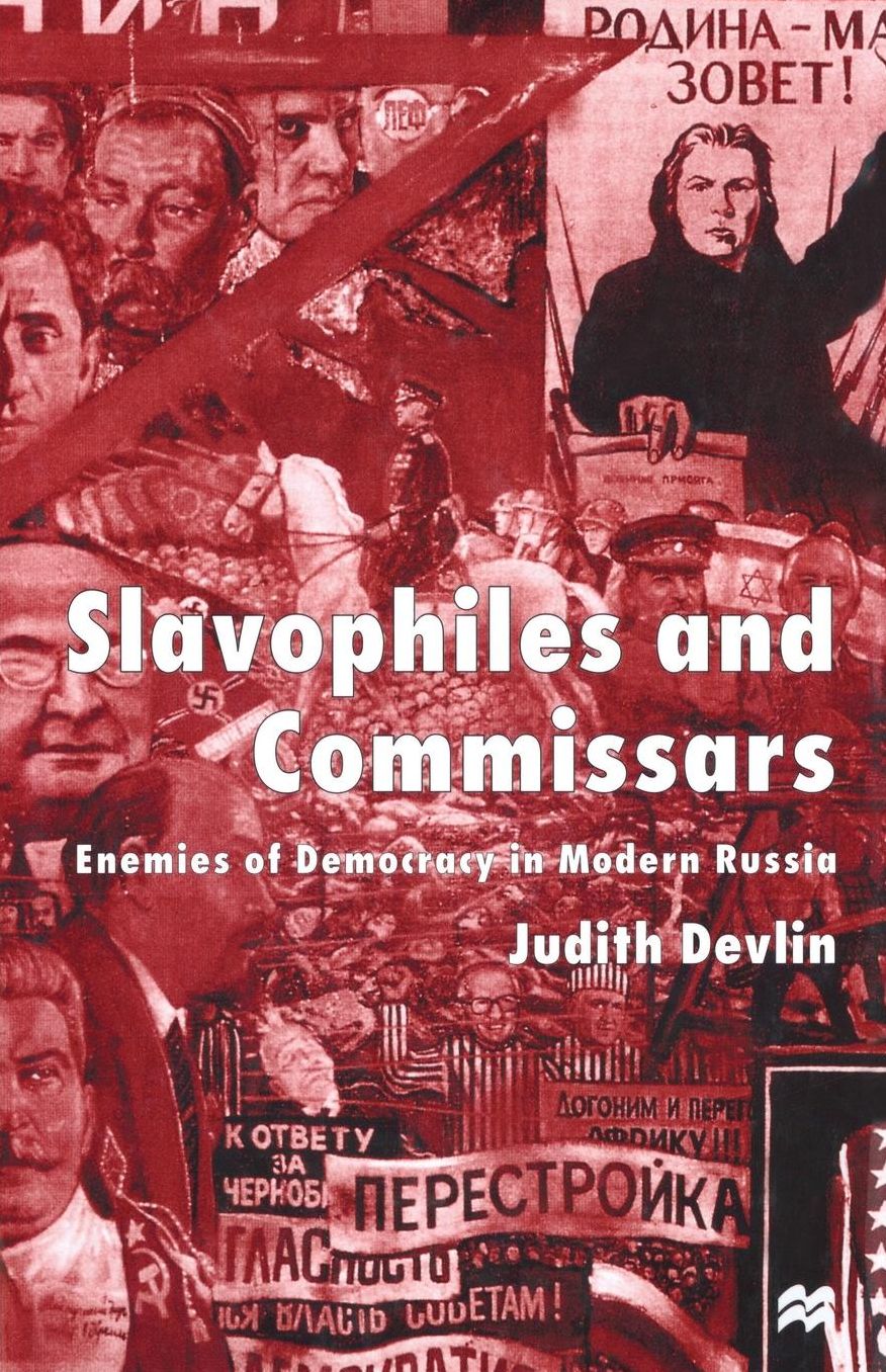 Slavophiles and Commissars: Enemies of Democracy in Modern Russia