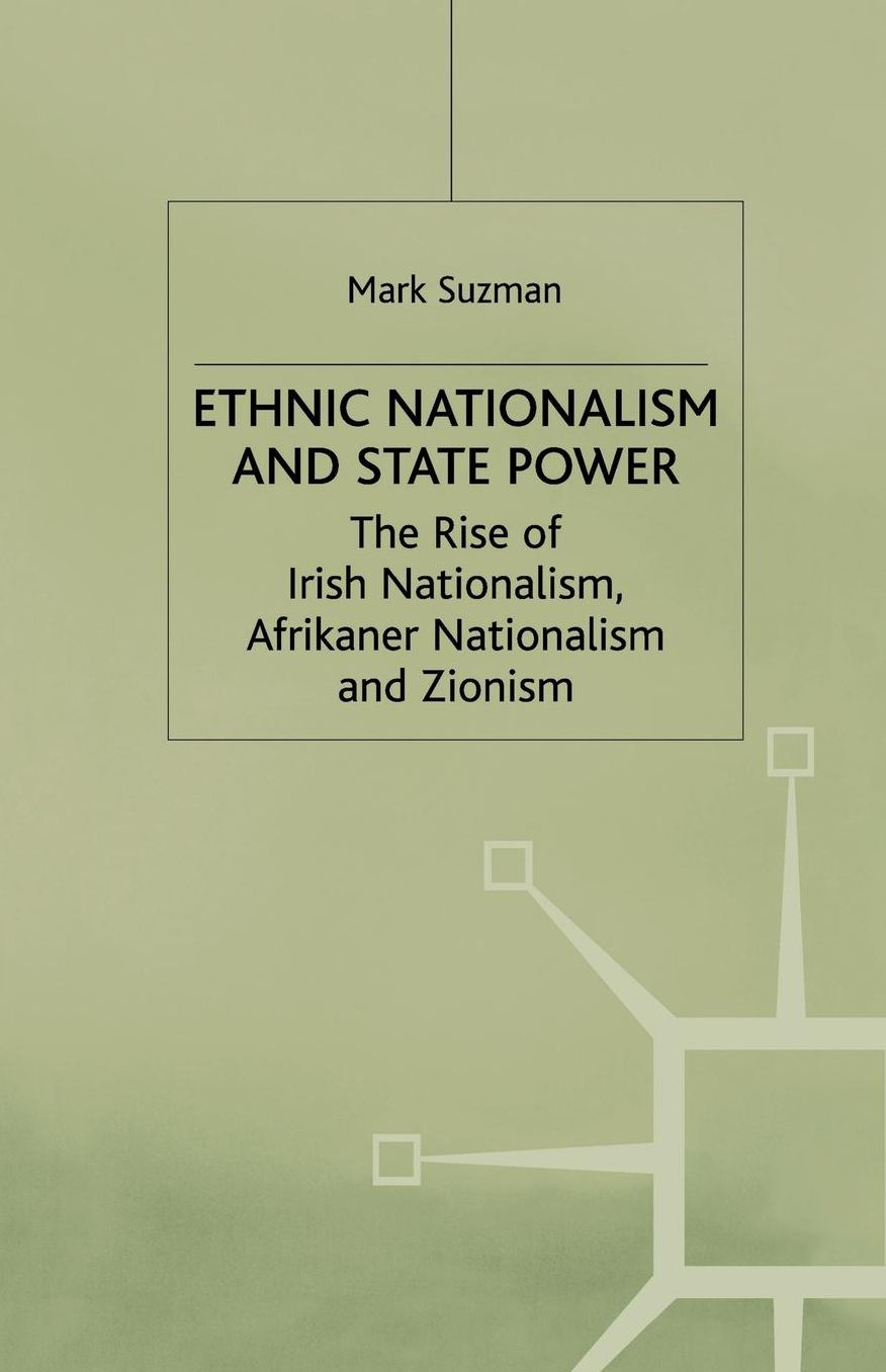 Ethnic Nationalism and State Power: The Rise of Irish Nationalism, Afrikaner Nationalism and Zionism