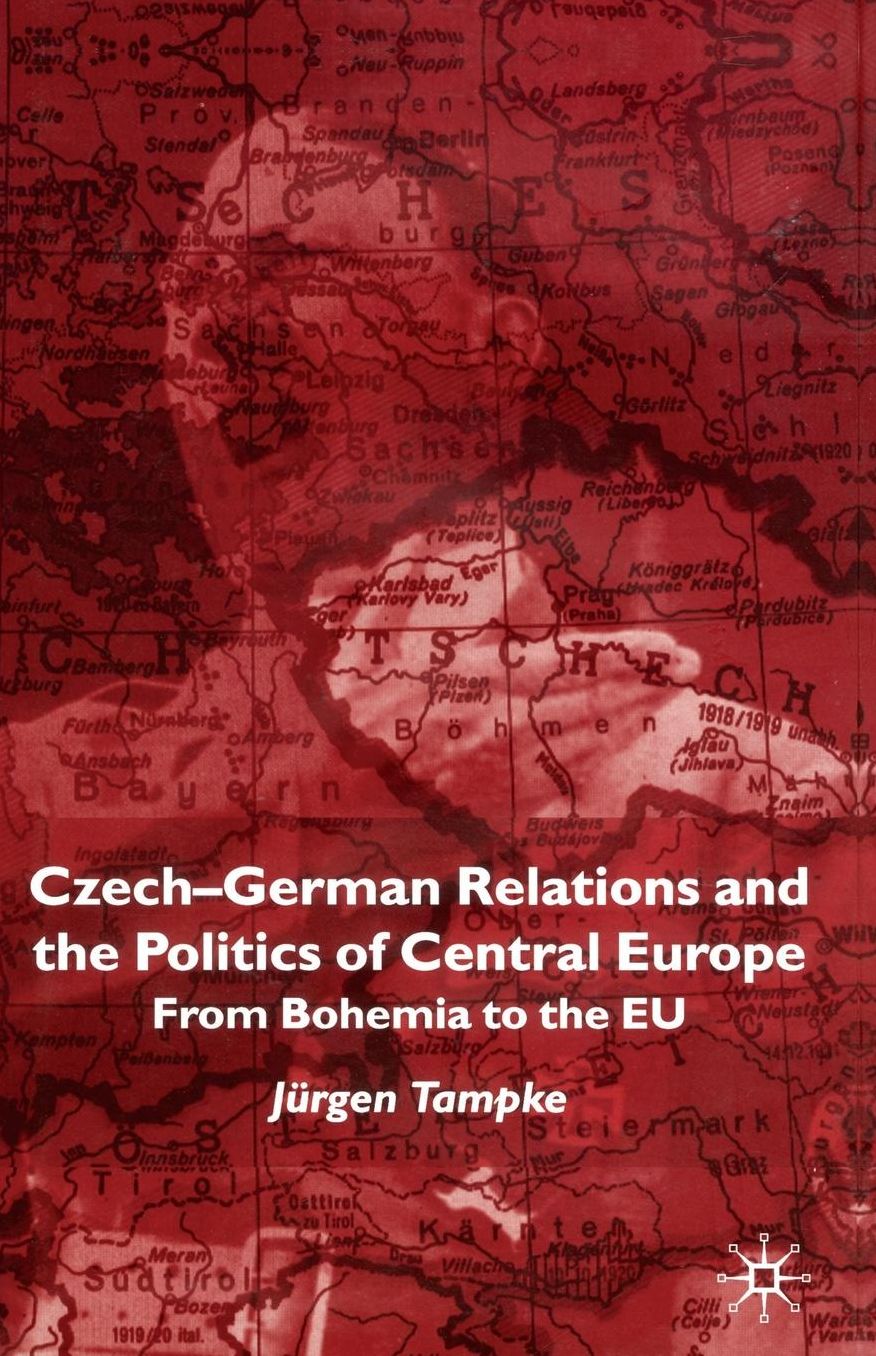 Czech-German Relations and the Politics of Central Europe: From Bohemia to the EU