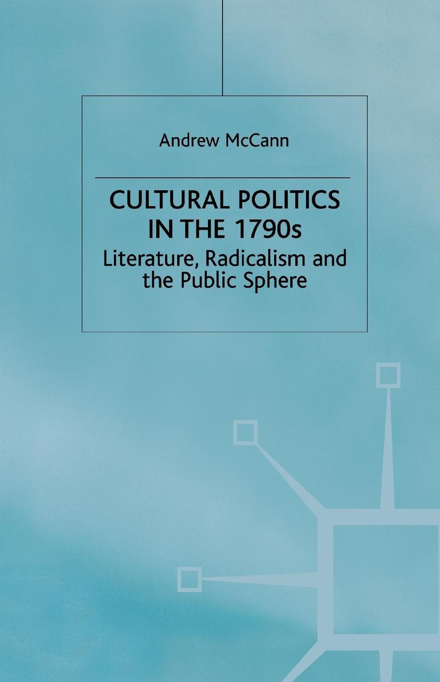 Cultural Politics in the 1790s: Literature, Radicalism and the Public Sphere