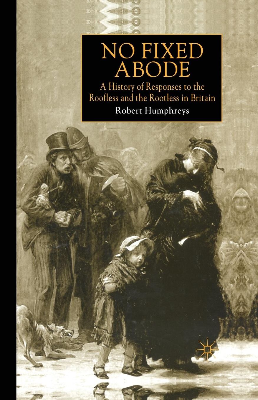No Fixed Abode: A History of Responses to the Roofless and the Rootless in Britain