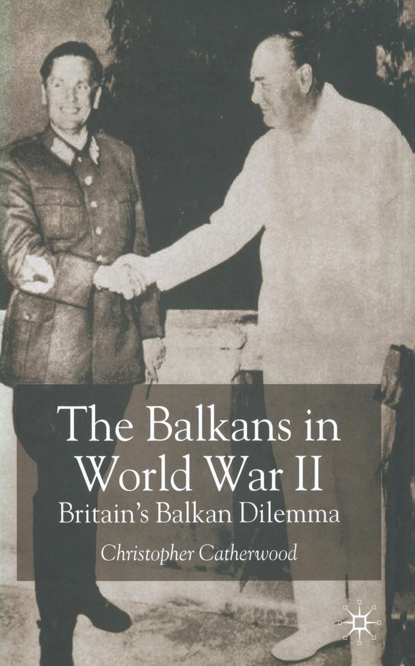 The Balkans in World War Two: Britain's Balkan Dilemma