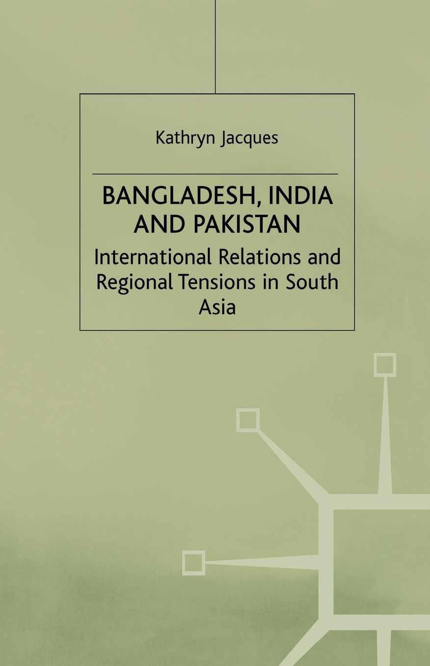 Bangladesh, India & Pakistan: International Relations and Regional Tensions in South Asia