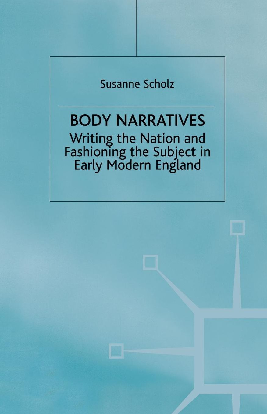 Body Narratives: Writing the Nation and Fashioning the Subject in Early Modern England
