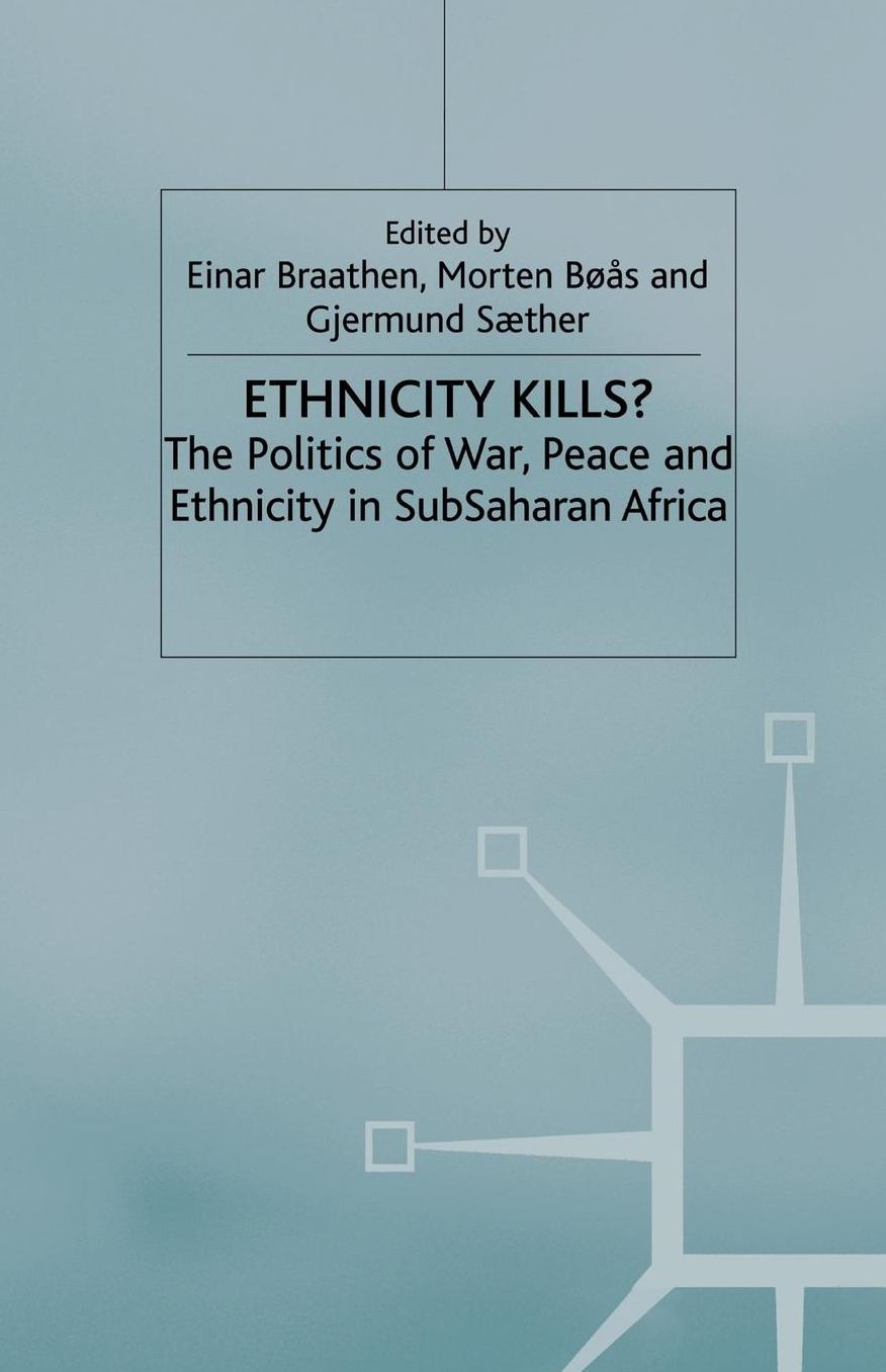 Ethnicity Kills?: The Politics of War, Peace and Ethnicity in Sub-Saharan Africa