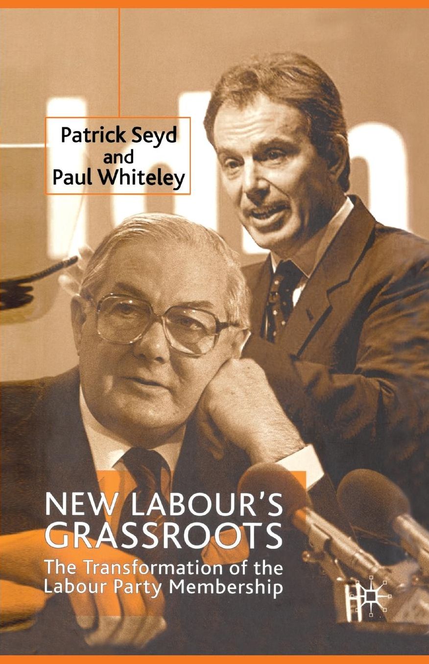 New Labour's Grassroots: The Transformation of the Labour Party Membership