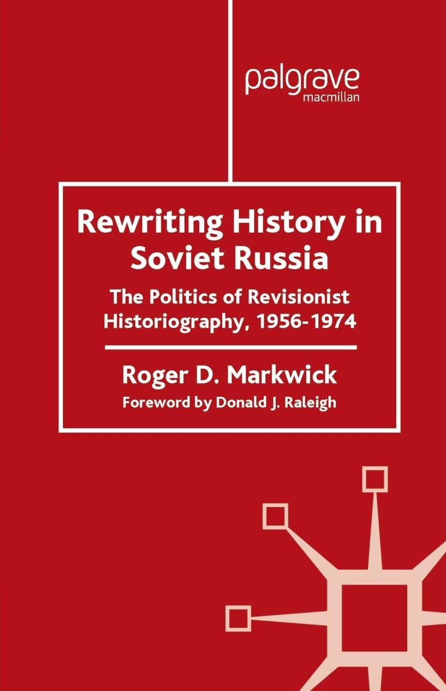 Rewriting History in Soviet Russia: The Politics of Revisionist Historiography 1956-1974