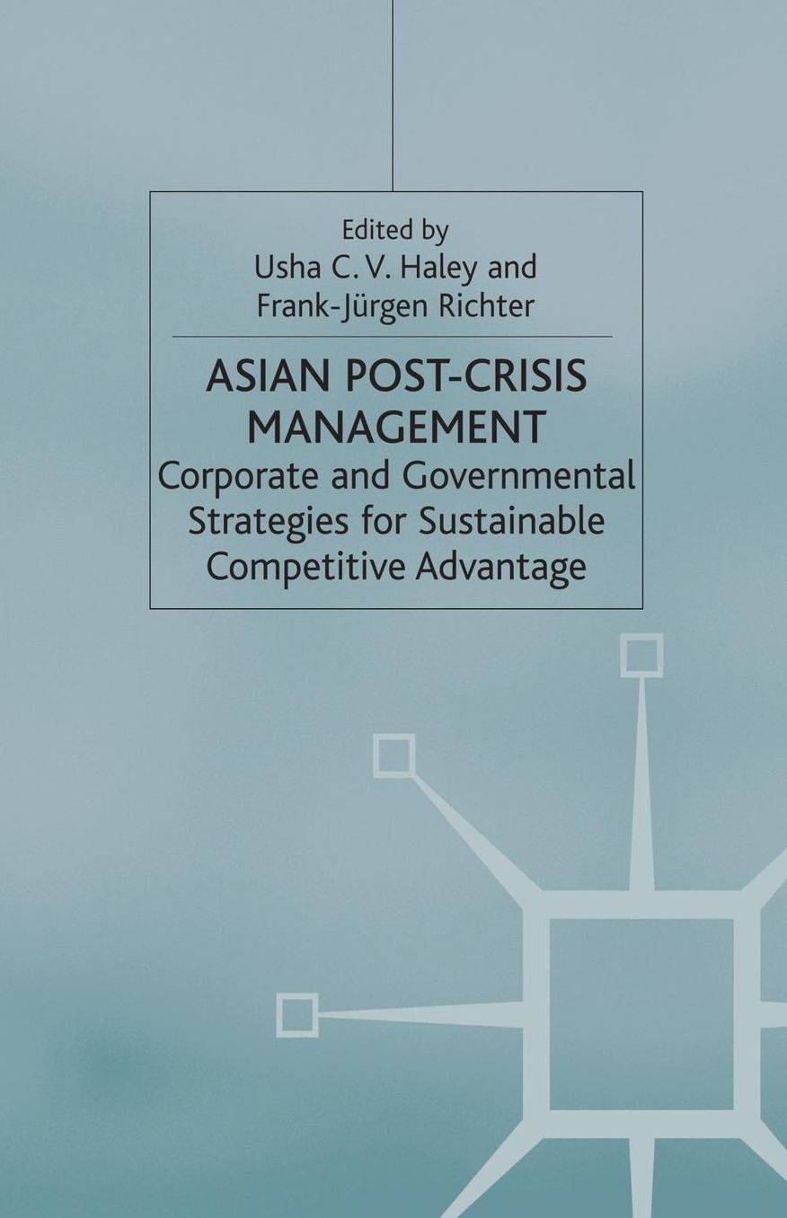 Asian Post-crisis Management: Corporate and Governmental Strategies for Sustainable Competitive Advantage