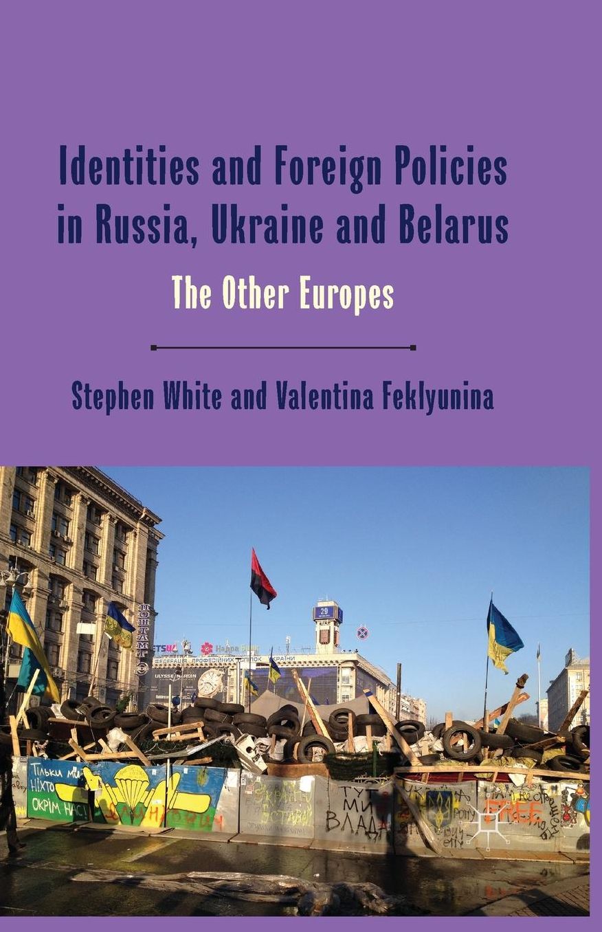 Identities and Foreign Policies in Russia, Ukraine and Belarus: The Other Europes