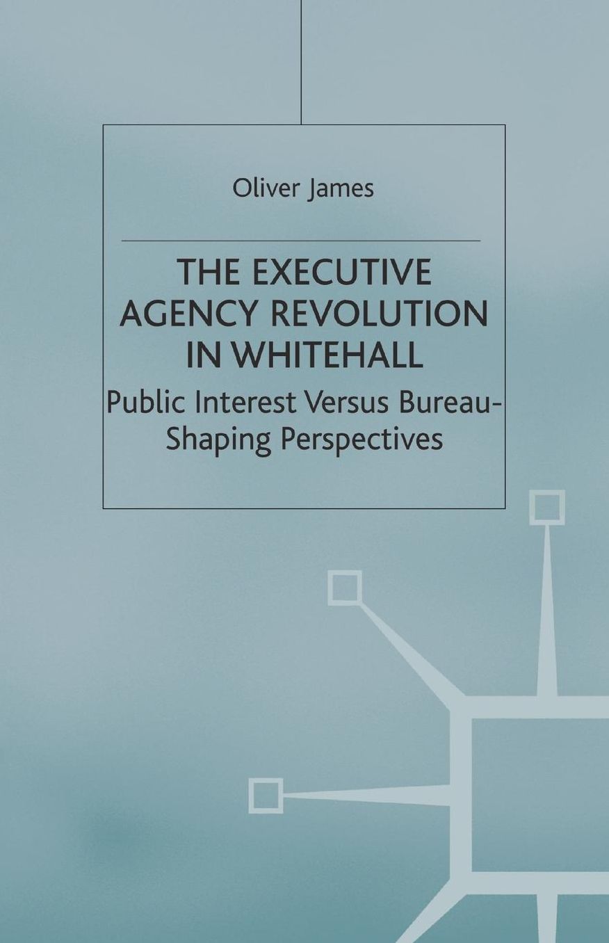 The Executive Agency Revolution in Whitehall: Public Interest versus Bureau-Shaping Perspectives