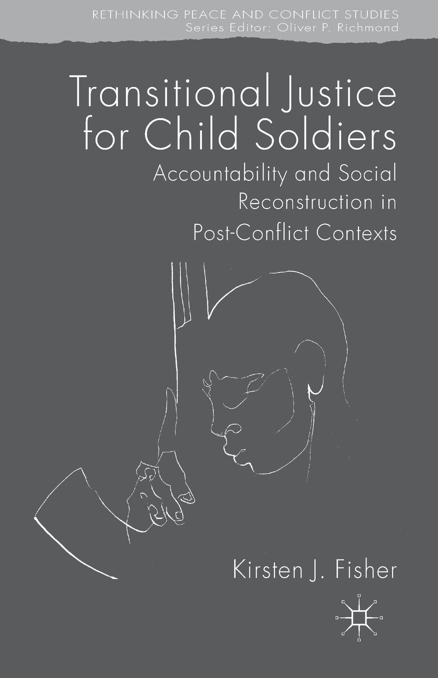 Transitional Justice for Child Soldiers: Accountability and Social Reconstruction in Post-Conflict Contexts
