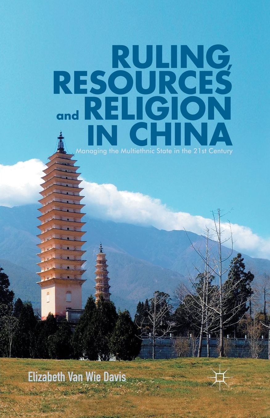 Ruling, Resources and Religion in China: Managing the Multiethnic State in the 21st Century