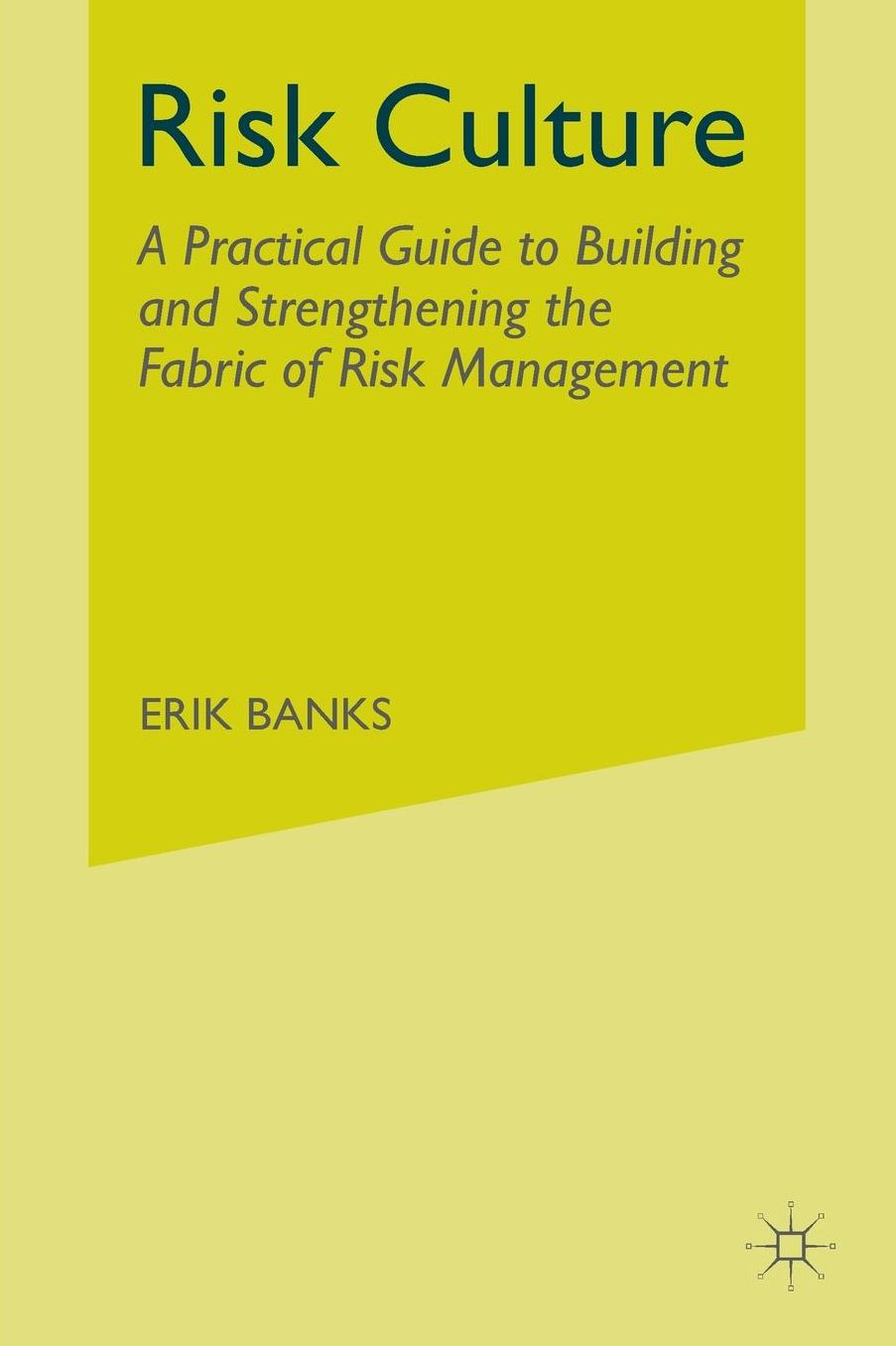 Risk Culture: A Practical Guide to Building and Strengthening the Fabric of Risk Management