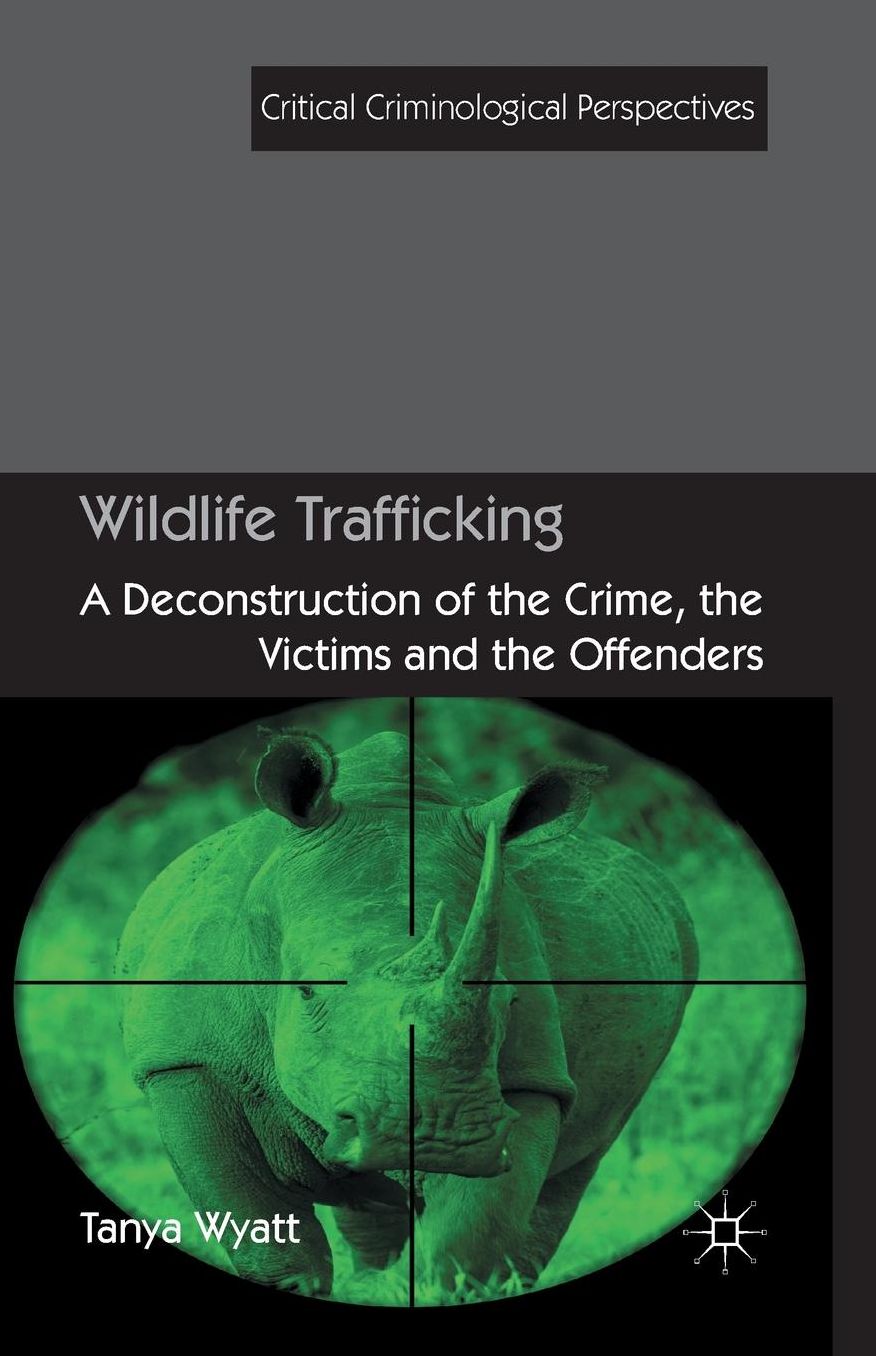 Wildlife Trafficking: A Deconstruction of the Crime, the Victims, and the Offenders